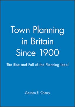 Town Planning in Britain Since 1900 : The Rise and Fall of the Planning Ideal