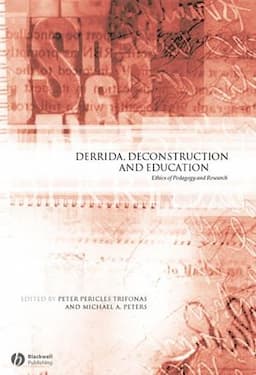 Derrida, Deconstruction and Education: Ethics of Pedagogy and Research