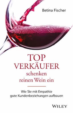 Topverk&auml;ufer schenken reinen Wein ein: Wie Sie mit Empathie gute Kundenbeziehungen aufbauen