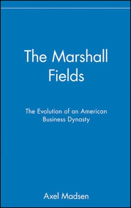 The Marshall Fields: The Evolution of an American Business Dynasty