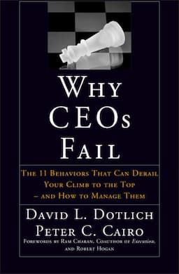 Why CEOs Fail: The 11 Behaviors That Can Derail Your Climb to the Top - And How to Manage Them