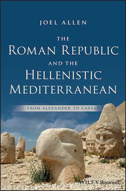 The Roman Republic and the Hellenistic Mediterranean: From Alexander to Caesar