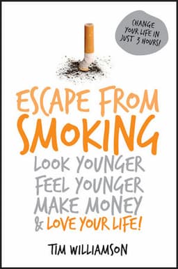 Escape from Smoking: Look Younger, Feel Younger, Make Money and Love Your Life!