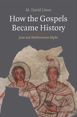 How the Gospels Became History: Jesus and Mediterranean Myths