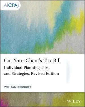 Cut Your Client's Tax Bill: Individual Planning Tips and Strategies, Revised Edition
