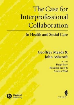 The Case for Interprofessional Collaboration: In Health and Social Care