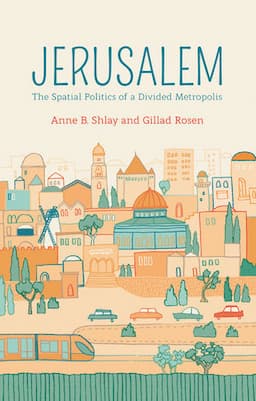 Jerusalem: The Spatial Politics of a Divided Metropolis