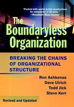 The Boundaryless Organization: Breaking the Chains of Organizational Structure, Revised and Updated