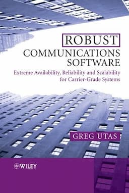 Robust Communications Software: Extreme Availability, Reliability and Scalability for Carrier-Grade Systems