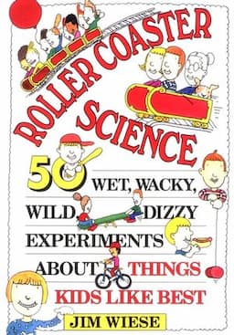 Roller Coaster Science: 50 Wet, Wacky, Wild, Dizzy Experiments about Things Kids Like Best