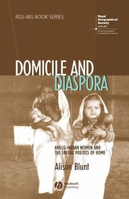 Domicile and Diaspora: Anglo-Indian Women and the Spatial Politics of Home