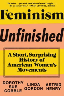 Feminism Unfinished: A Short, Surprising History of American Womens Movements