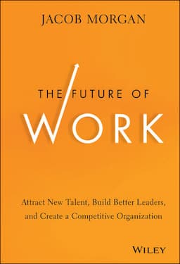 The Future of Work: Attract New Talent, Build Better Leaders, and Create a Competitive Organization