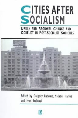 Cities After Socialism: Urban and Regional Change and Conflict in Post-Socialist Societies