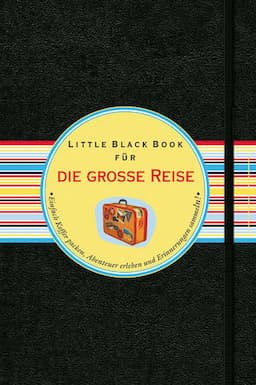 Das Little Black Book f&uuml;r die gro&szlig;e Reise: Einfach Koffer Packen, Abenteuer Erleben und Erinnerungen Sammeln!