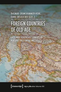 Foreign Countries of Old Age: East and Southeast European Perspectives on Aging