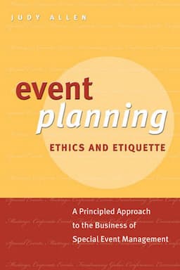 Event Planning Ethics and Etiquette: A Principled Approach to the Business of Special Event Management