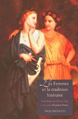 Les femmes et la tradition litt&#233;raire: Anthologie du Moyen &#194;ge &#224; nos jours Premi&#232;re partie: XIIe-XVIIIe si&#232;cles