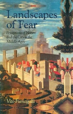 Landscapes of Fear: Perceptions of Nature and the City in the Middle Ages