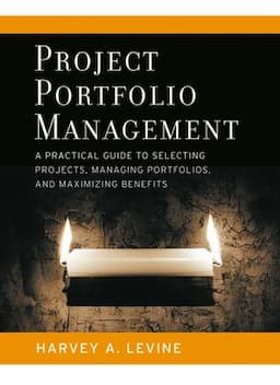 Project Portfolio Management: A Practical Guide to Selecting Projects, Managing Portfolios, and Maximizing Benefits