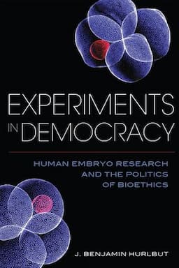 Experiments in Democracy: Human Embryo Research and the Politics of Bioethics