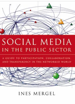 Social Media in the Public Sector: A Guide to Participation, Collaboration and Transparency in The Networked World