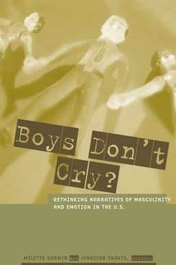 Boys Don't Cry?: Rethinking Narratives of Masculinity and Emotion in the U.S.