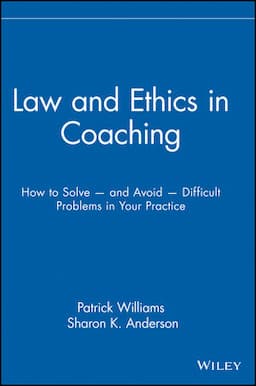 Law and Ethics in Coaching: How to Solve -- and Avoid -- Difficult Problems in Your Practice