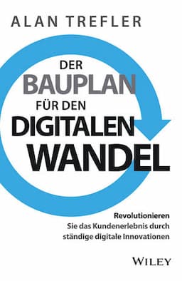 Der Bauplan f&uuml;r den digitalen Wandel: Revolutionieren Sie das Kundenerlebnis durch st&auml;ndige digitale Innovationen