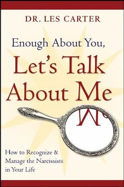 Enough About You, Let's Talk About Me: How to Recognize and Manage the Narcissists in Your Life