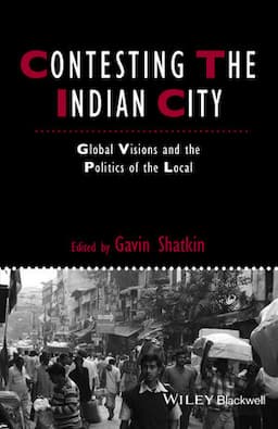 Contesting the Indian City: Global Visions and the Politics of the Local