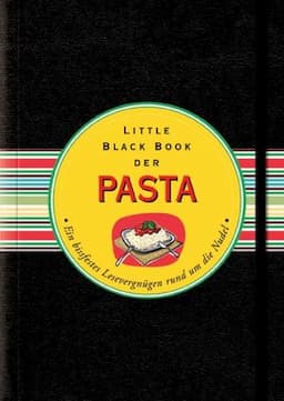 Das Little Black Book der Pasta: Ein bissfestes Lesevergn&uuml;gen rund um die Nudel