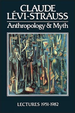 Anthropology and Myth: Lectures 1951 - 1982