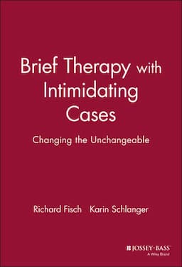 Brief Therapy with Intimidating Cases: Changing the Unchangeable