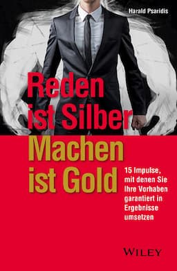 Reden ist Silber, Machen ist Gold: 15 Impulse, mit denen Sie Ihre Vorhaben garantiert in Ergebnisse umsetzen