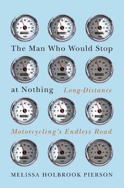 The Man Who Would Stop at Nothing: Long-distance Motorcycling's Endless Road