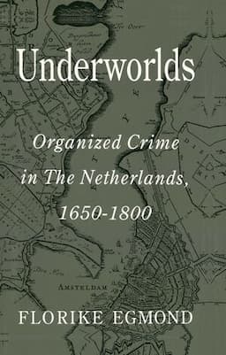 Underworlds: Organised Crime in the Netherlands 1650 - 1800