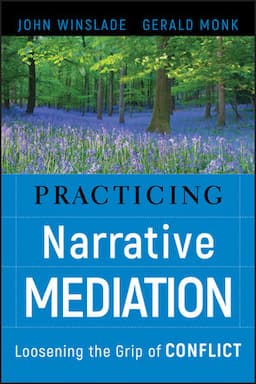 Practicing Narrative Mediation: Loosening the Grip of Conflict