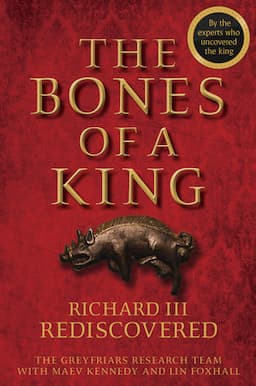 The Bones of a King: Richard III Rediscovered