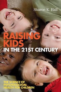 Raising Kids in the 21st Century: The Science of Psychological Health for Children