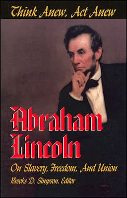 Think Anew, Act Anew: Abraham Lincoln on Slavery, Freedom, and Union