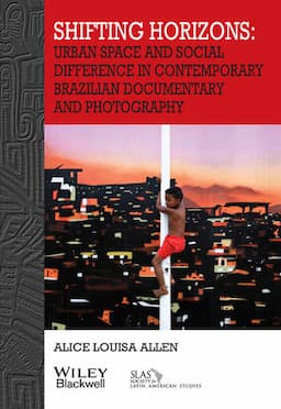 Shifting Horizons: Urban Space and Social Difference in Contemporary Brazilian Documentary and Photography