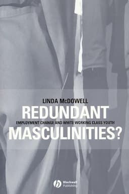 Redundant Masculinities?: Employment Change and White Working Class Youth