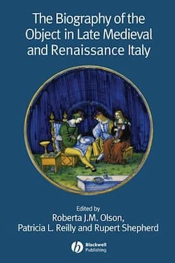 The Biography of the Object in Late Medieval and Renaissance Italy