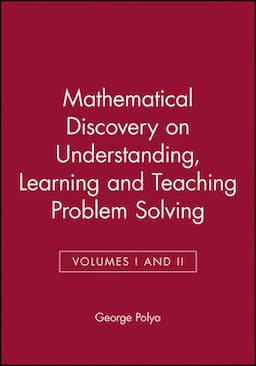 Mathematical Discovery on Understanding, Learning and Teaching Problem Solving, Volumes I and II, Combined Edition