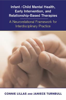 Infant/Child Mental Health, Early Intervention, and Relationship-Based Therapies: A Neurorelational Framework for Interdisciplinary Practice