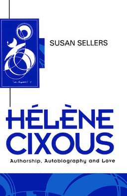 Helene Cixous: Authorship, Autobiography and Love