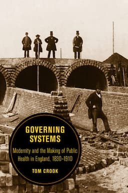 Governing Systems: Modernity and the Making of Public Health in England, 1830-1910