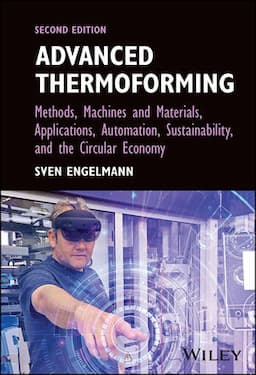 Advanced Thermoforming: Methods, Machines and Materials, Applications, Automation, Sustainability, and the Circular Economy, 2nd Edition