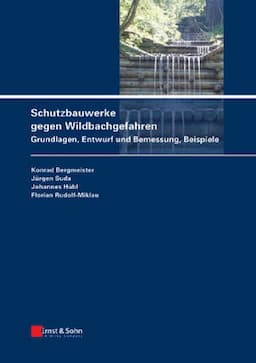 Schutzbauwerke gegen Wildbachgefahren: Grundlagen, Entwurf und Bemessung, Beispiele